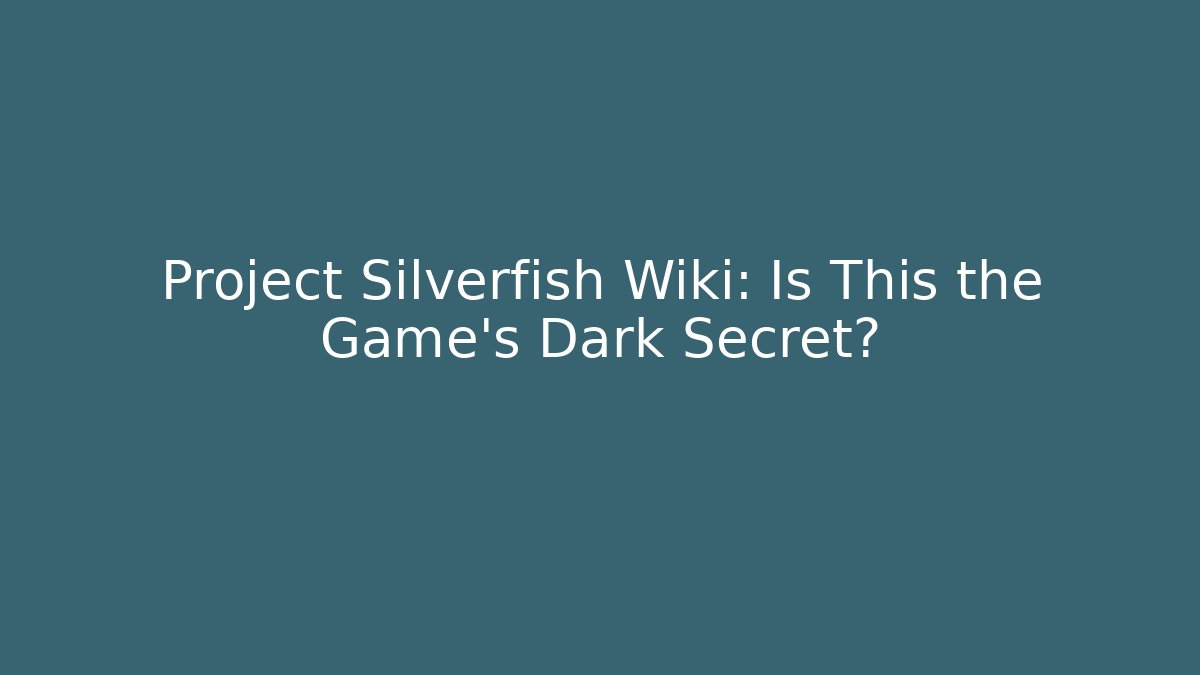 Project Silverfish Wiki: Is This the Game's Dark Secret?