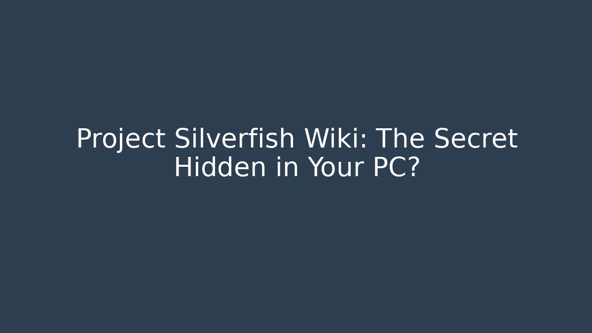 Project Silverfish Wiki: The Secret Hidden in Your PC? - NADclinic