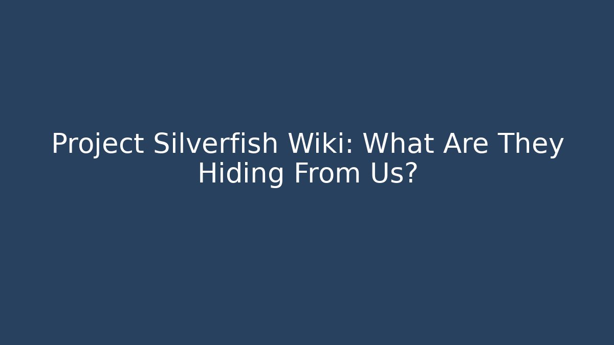 Project Silverfish Wiki: What Are They Hiding From Us?