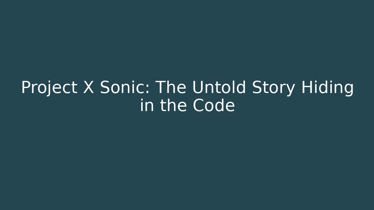 Project X Sonic: The Untold Story Hiding in the Code