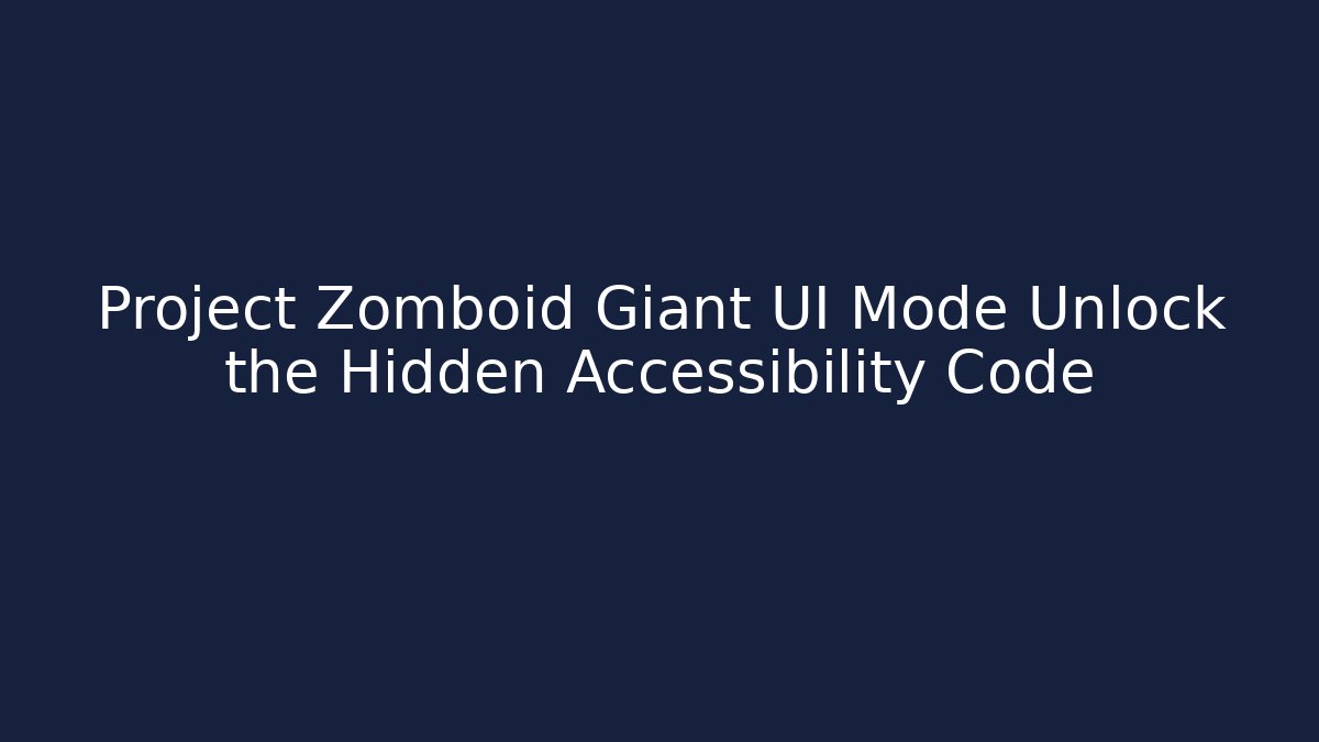 Project Zomboid Giant UI Mode Unlock the Hidden Accessibility Code