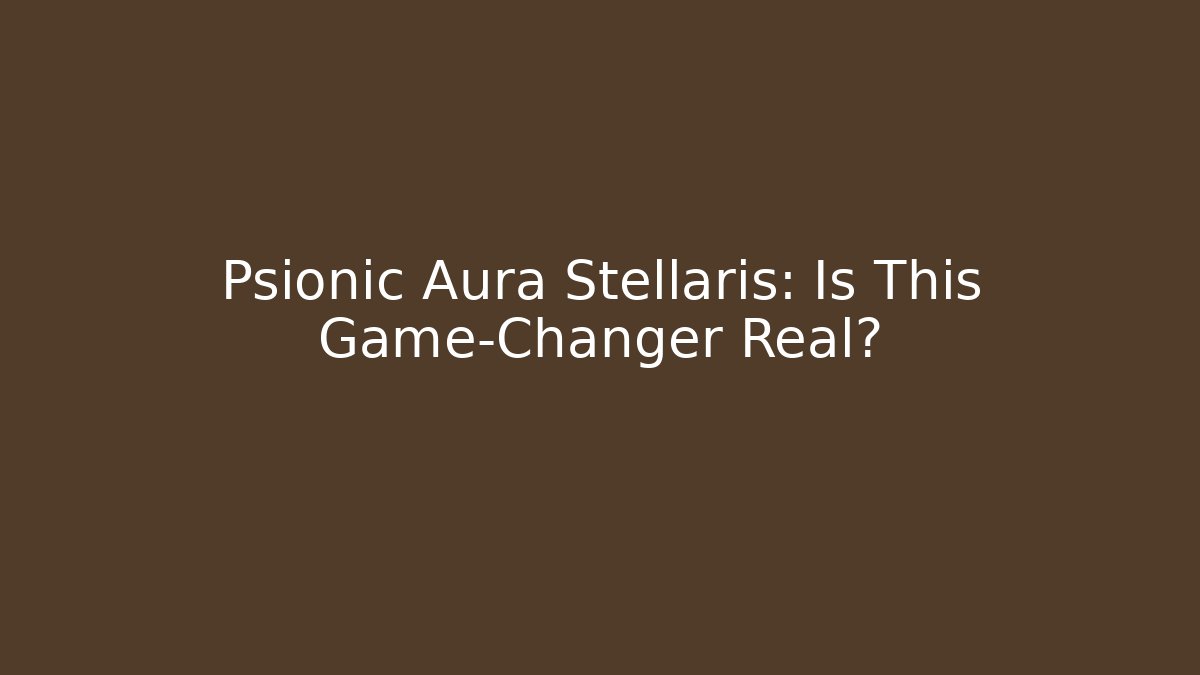 Psionic Aura Stellaris: Is This Game-Changer Real?