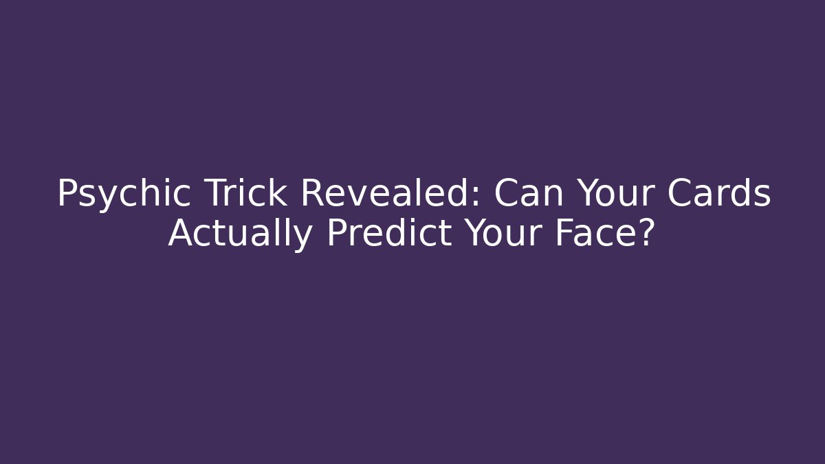 Psychic Trick Revealed: Can Your Cards Actually Predict Your Face?