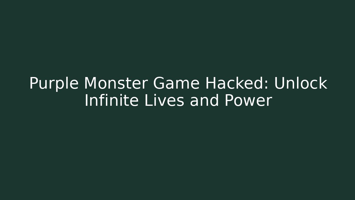 Purple Monster Game Hacked: Unlock Infinite Lives and Power