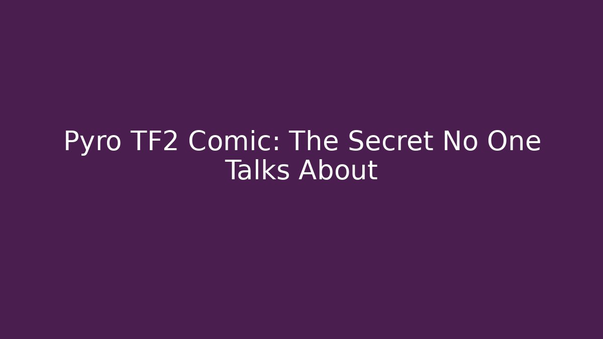 Pyro TF2 Comic: The Secret No One Talks About