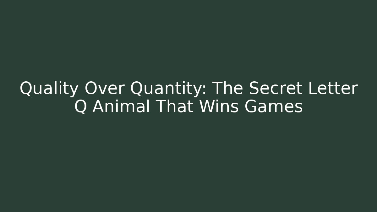 Quality Over Quantity: The Secret Letter Q Animal That Wins Games