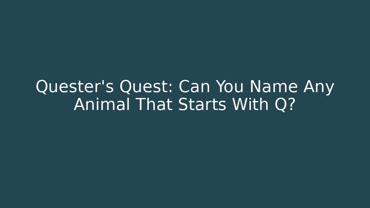 Quester's Quest: Can You Name Any Animal That Starts With Q?
