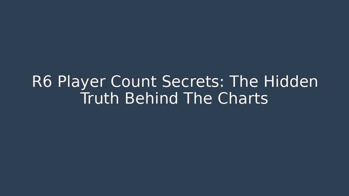 R6 Player Count Secrets: The Hidden Truth Behind The Charts - NADclinic