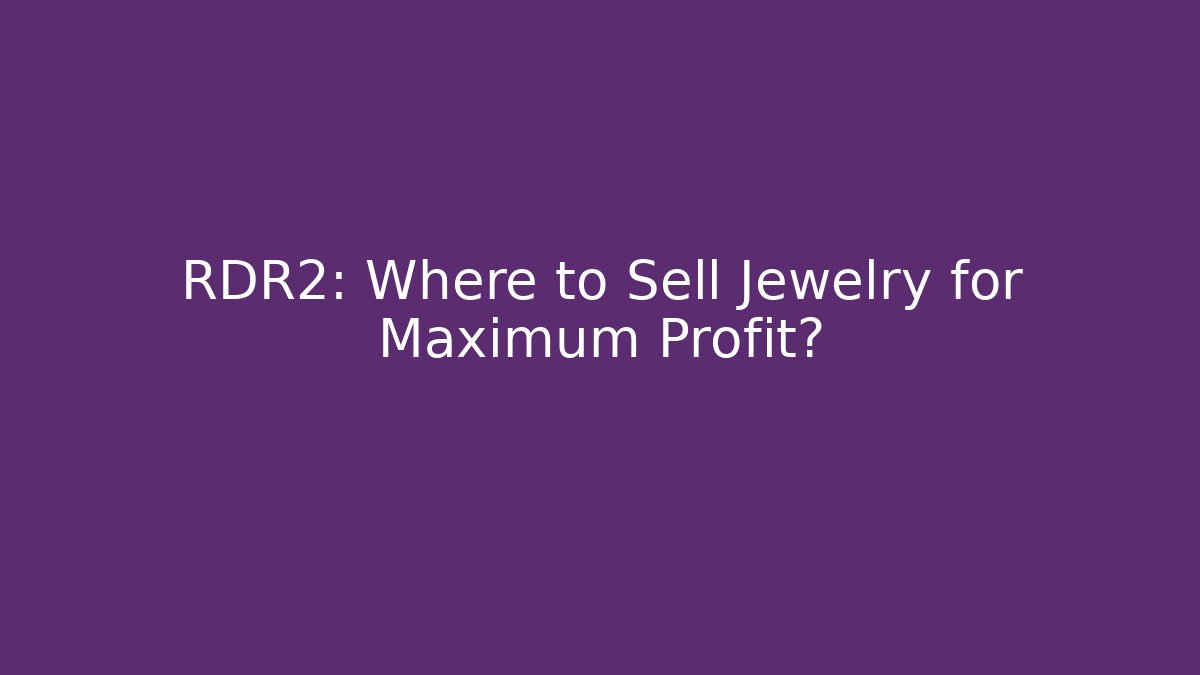 RDR2: Where to Sell Jewelry for Maximum Profit?