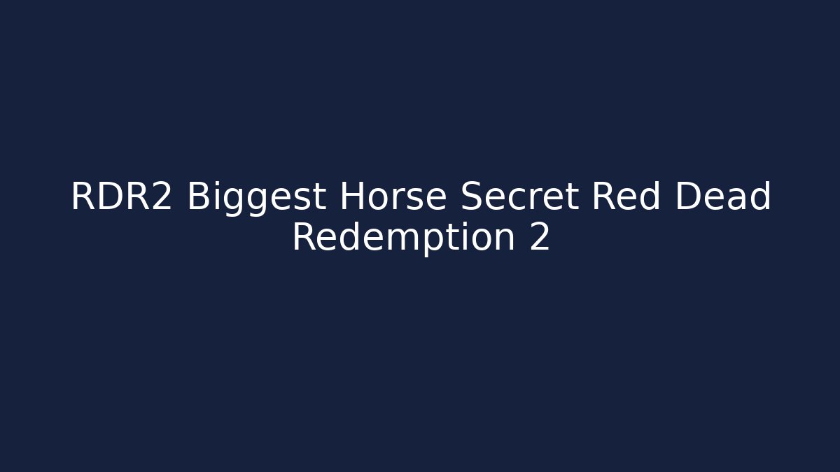 RDR2 Biggest Horse Secret Red Dead Redemption 2