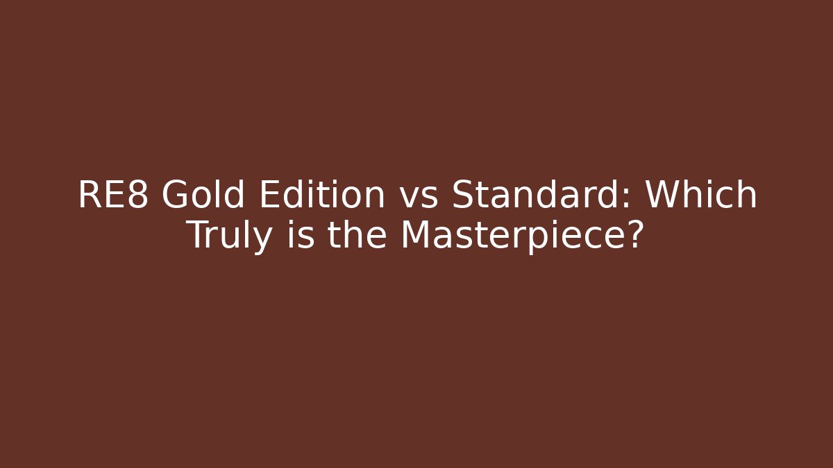 RE8 Gold Edition vs Standard: Which Truly is the Masterpiece? - NADclinic