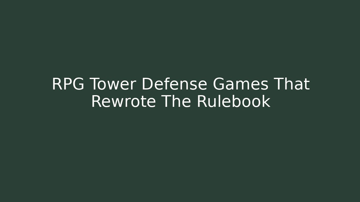 RPG Tower Defense Games That Rewrote The Rulebook