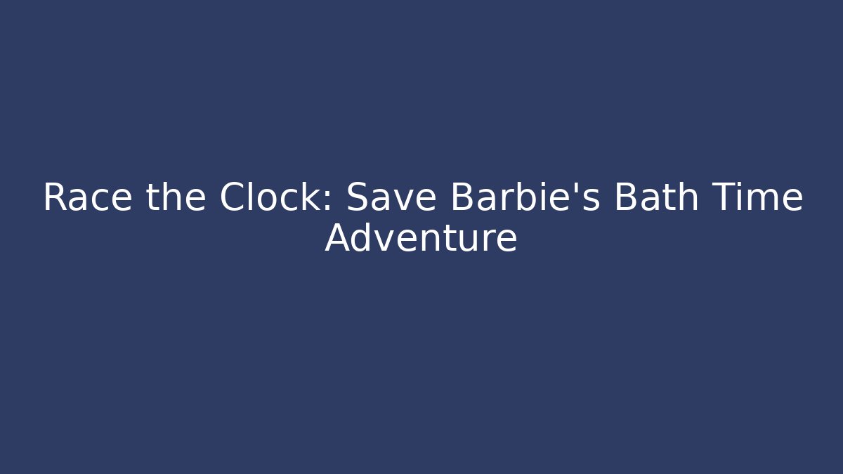 Race the Clock: Save Barbie's Bath Time Adventure - NADclinic