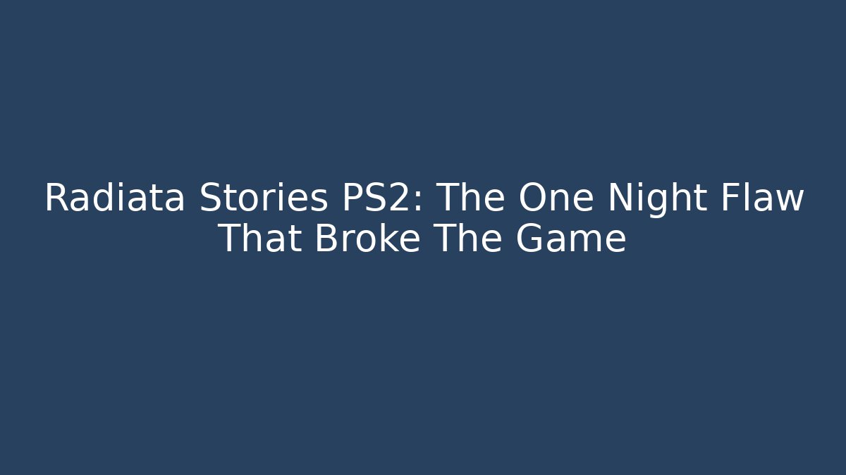 Radiata Stories PS2: The One Night Flaw That Broke The Game