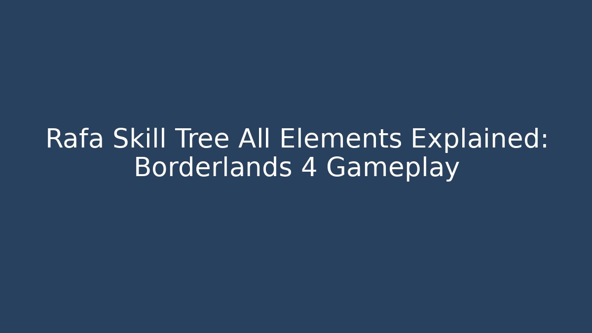 Rafa Skill Tree All Elements Explained: Borderlands 4 Gameplay