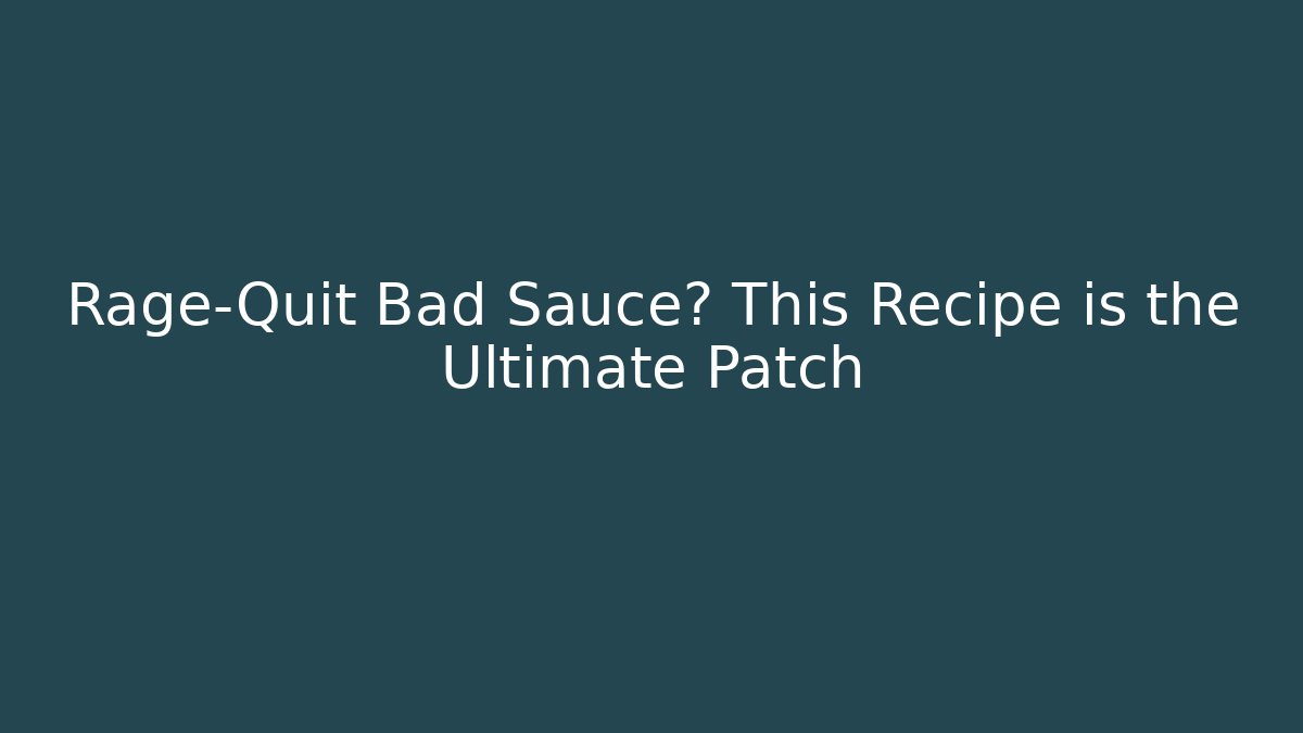 Rage-Quit Bad Sauce? This Recipe is the Ultimate Patch