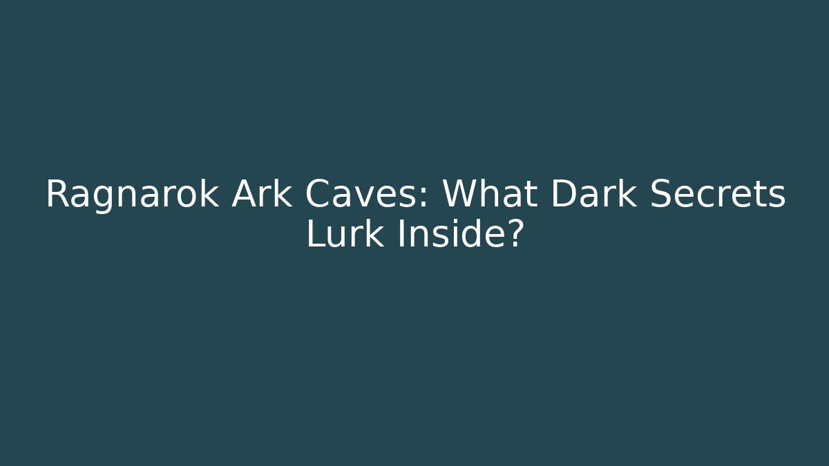 Ragnarok Ark Caves: What Dark Secrets Lurk Inside?