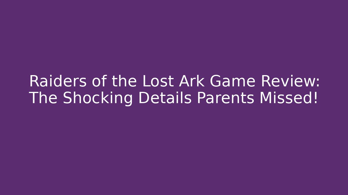 Raiders of the Lost Ark Game Review: The Shocking Details Parents Missed!