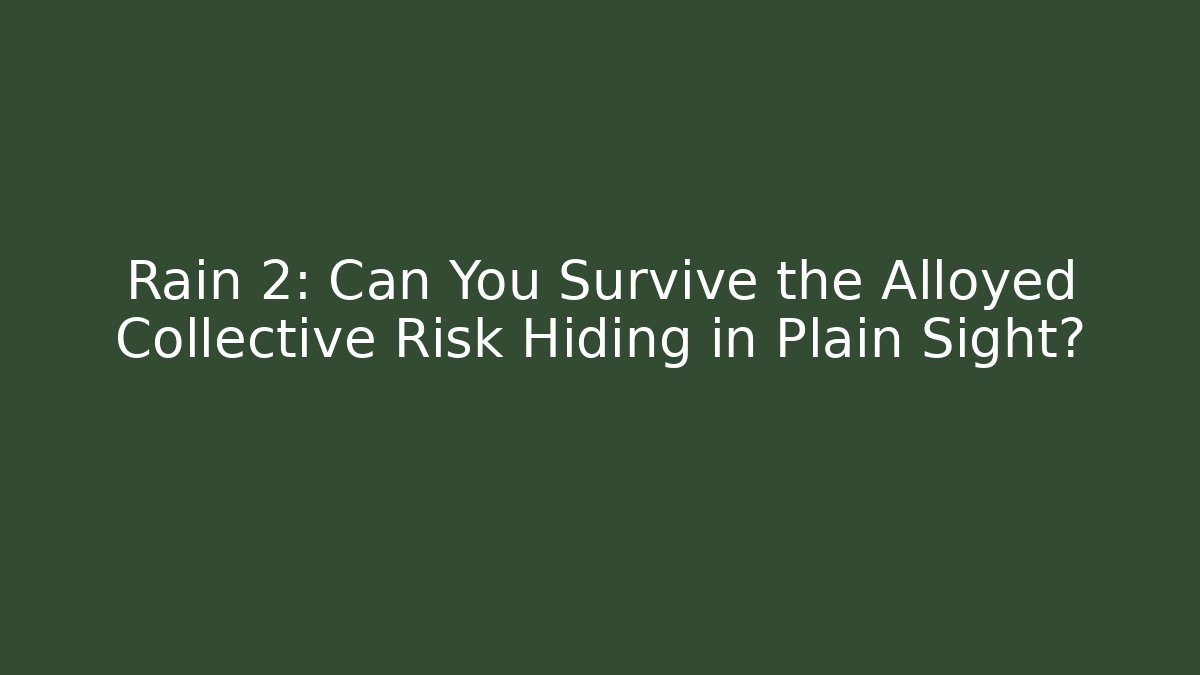 Rain 2: Can You Survive the Alloyed Collective Risk Hiding in Plain Sight?