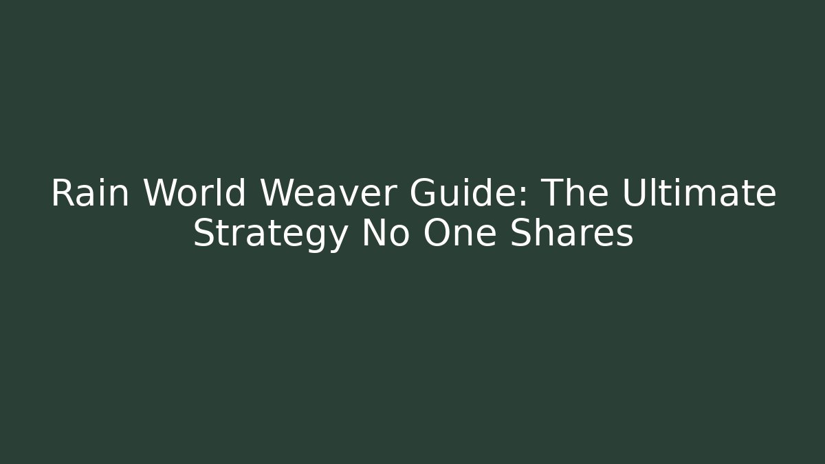 Rain World Weaver Guide: The Ultimate Strategy No One Shares