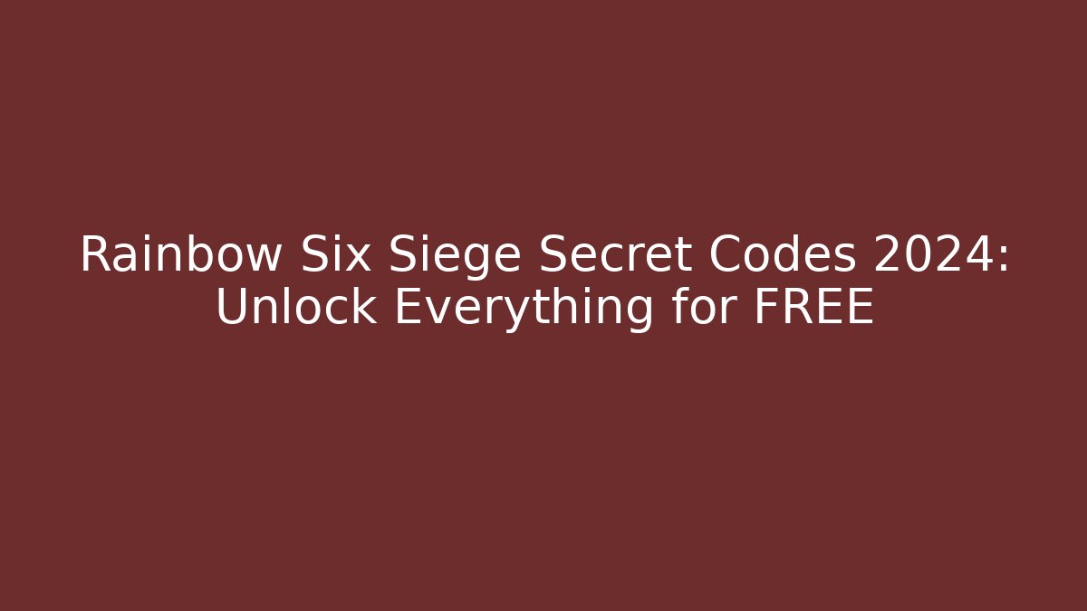 Rainbow Six Siege Secret Codes 2024: Unlock Everything for FREE