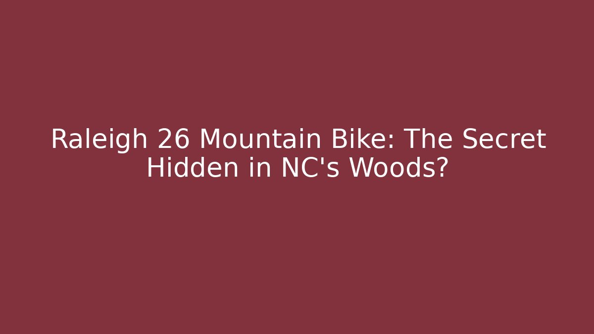 Raleigh 26 Mountain Bike: The Secret Hidden in NC’s Woods?