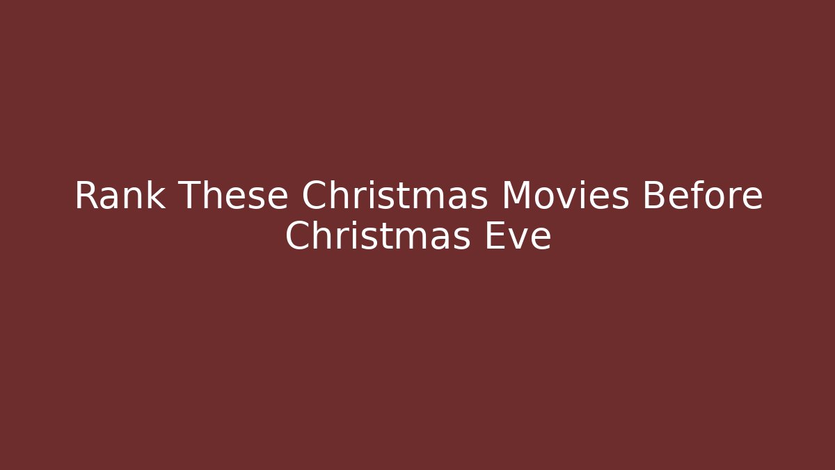 Rank These Christmas Movies Before Christmas Eve