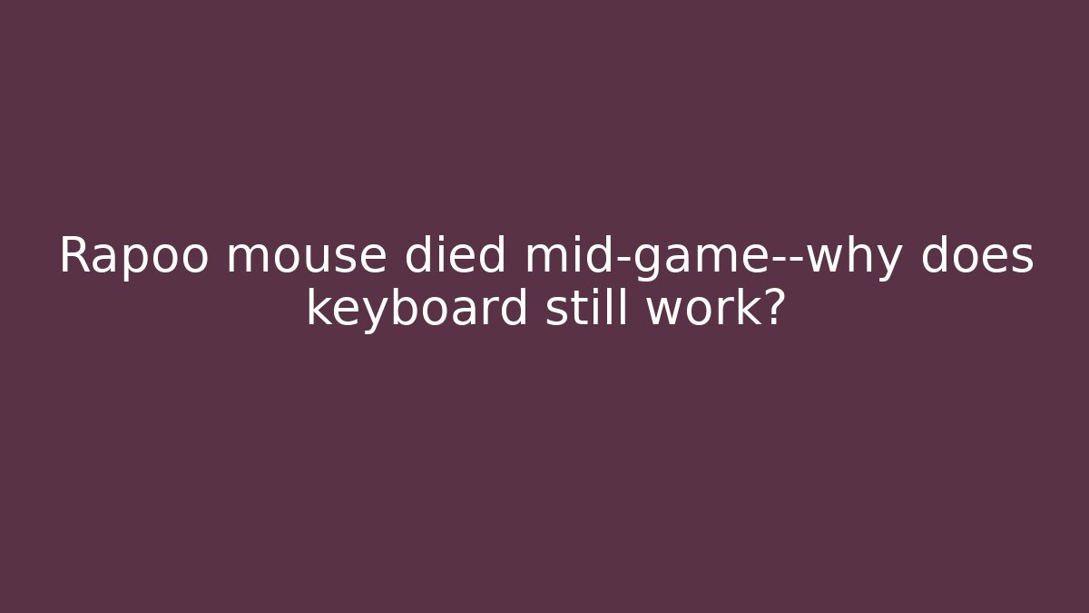 Rapoo mouse died mid-game—why does keyboard still work?
