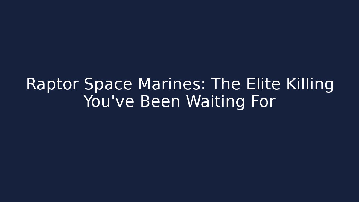 Raptor Space Marines: The Elite Killing You've Been Waiting For