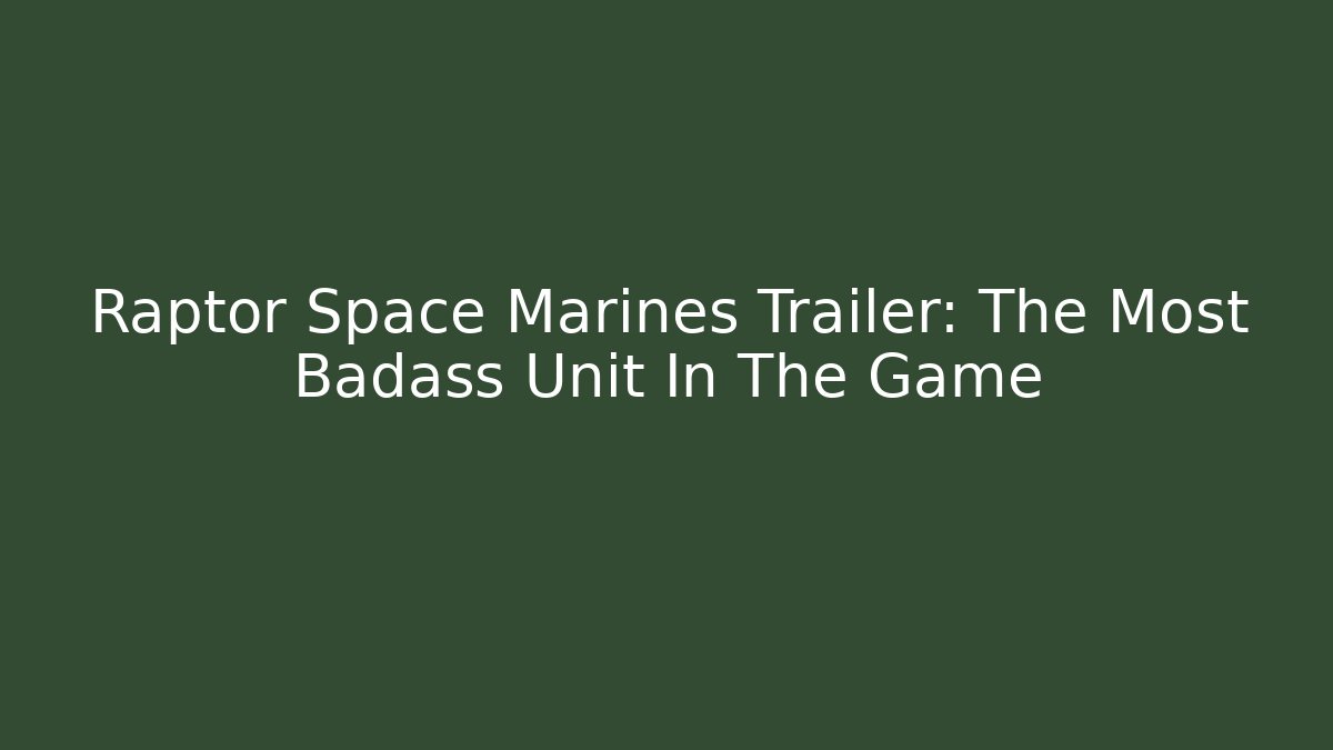 Raptor Space Marines Trailer: The Most Badass Unit In The Game