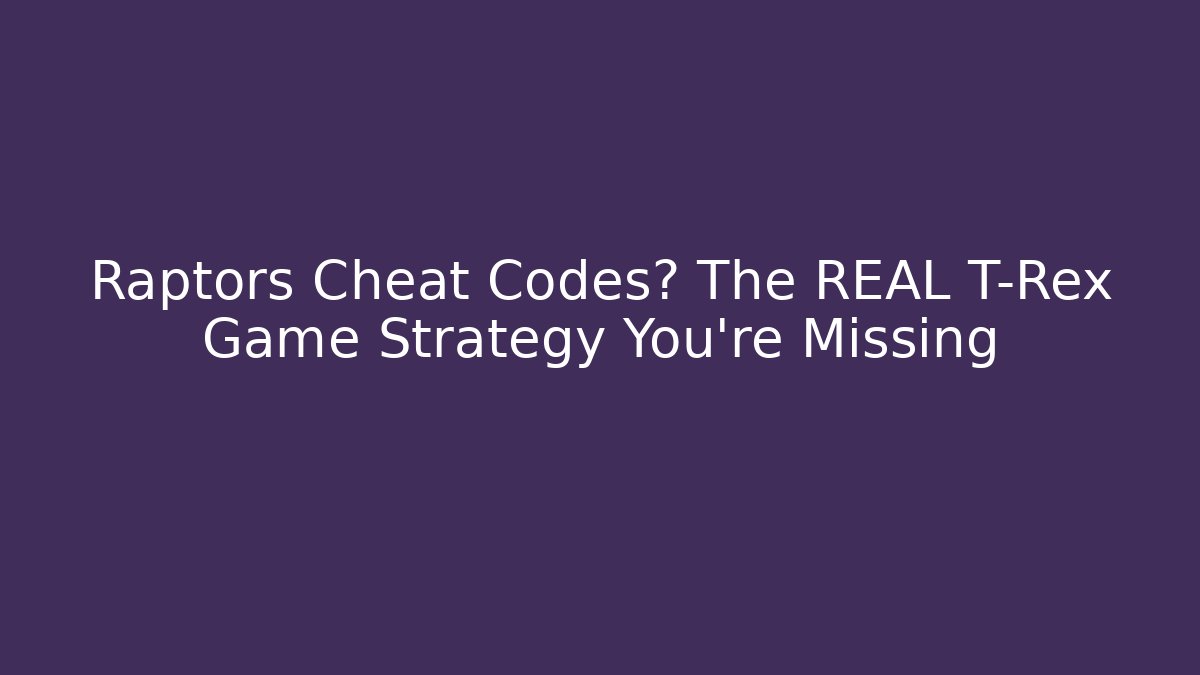 Raptors Cheat Codes? The REAL T-Rex Game Strategy You're Missing