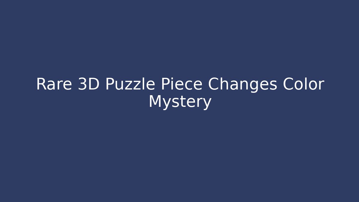 Rare 3D Puzzle Piece Changes Color Mystery