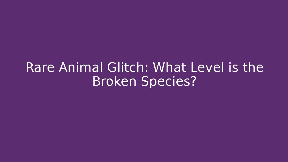 Rare Animal Glitch: What Level is the Broken Species? - NADclinic