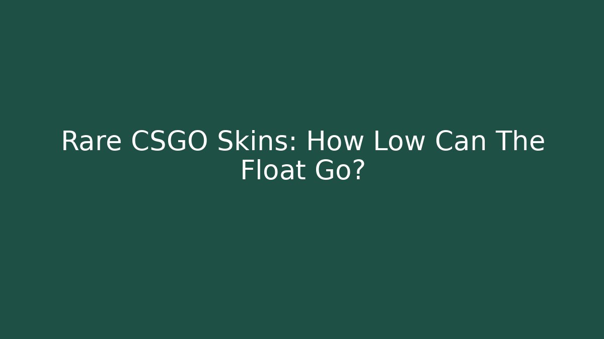 Rare CSGO Skins: How Low Can The Float Go?
