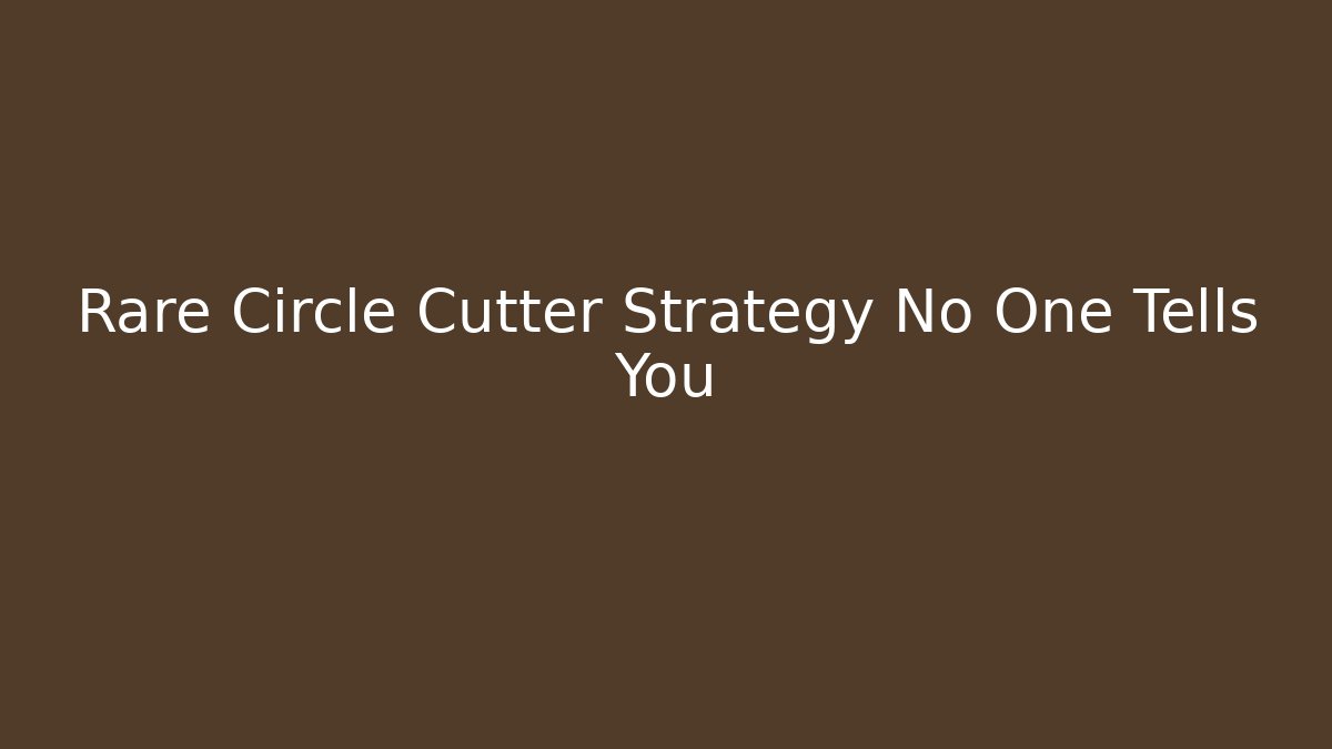 Rare Circle Cutter Strategy No One Tells You