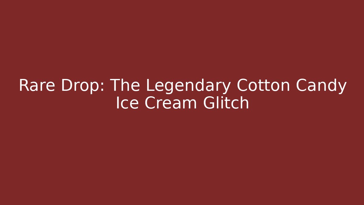 Rare Drop: The Legendary Cotton Candy Ice Cream Glitch