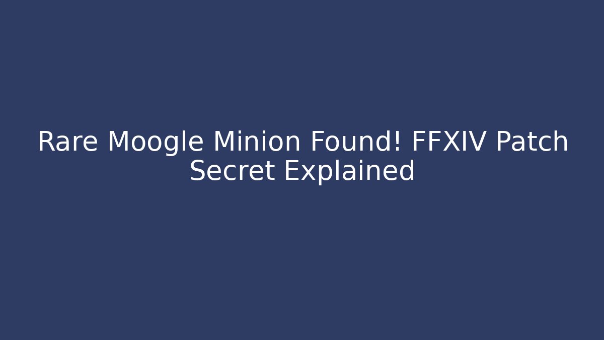 Rare Moogle Minion Found! FFXIV Patch Secret Explained