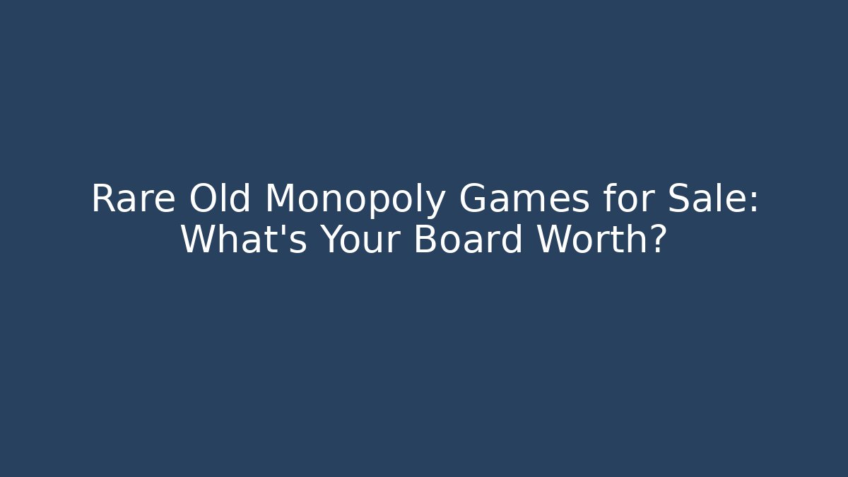 Rare Old Monopoly Games for Sale: What’s Your Board Worth?