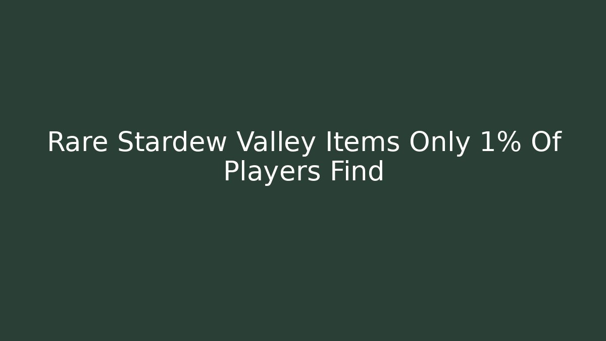 Rare Stardew Valley Items Only 1% Of Players Find - NADclinic