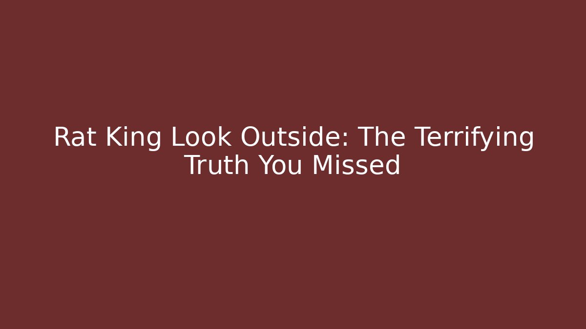 Rat King Look Outside: The Terrifying Truth You Missed