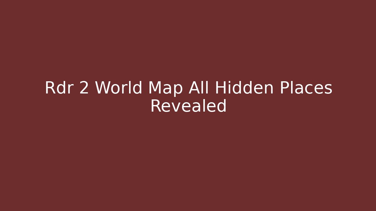 Rdr 2 World Map All Hidden Places Revealed