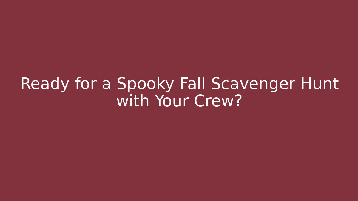 Ready for a Spooky Fall Scavenger Hunt with Your Crew?