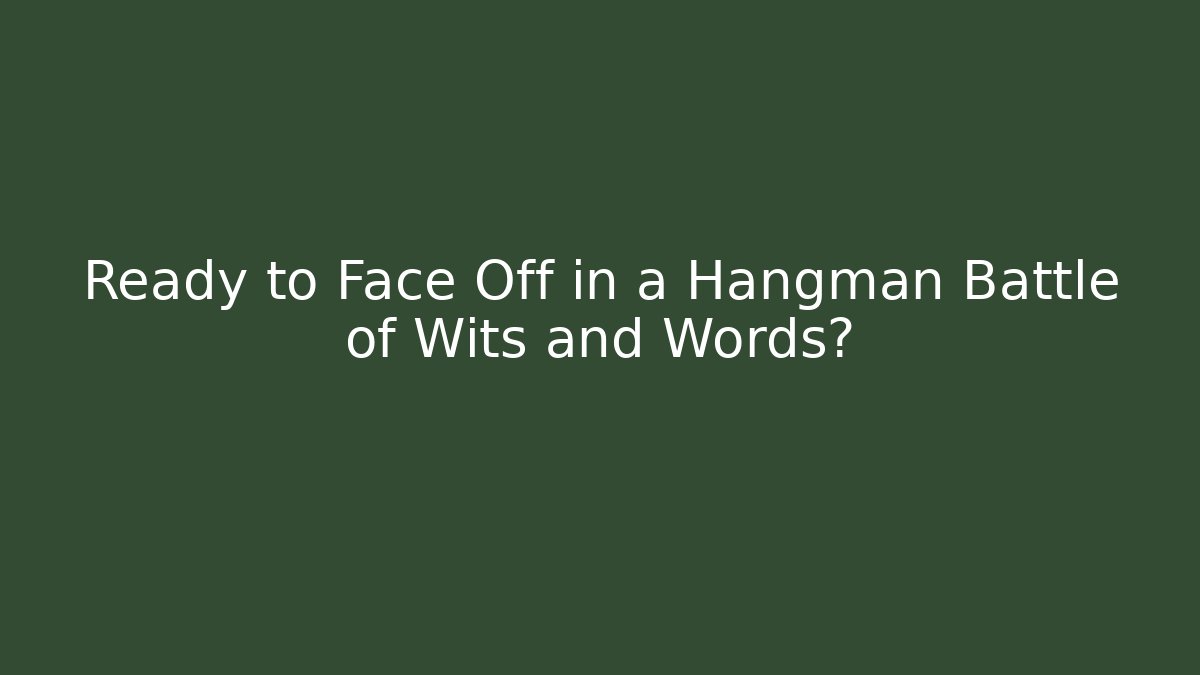 Ready to Face Off in a Hangman Battle of Wits and Words?
