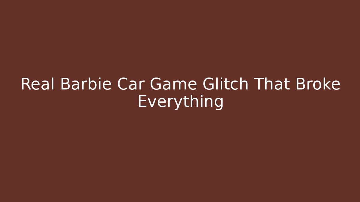 Real Barbie Car Game Glitch That Broke Everything
