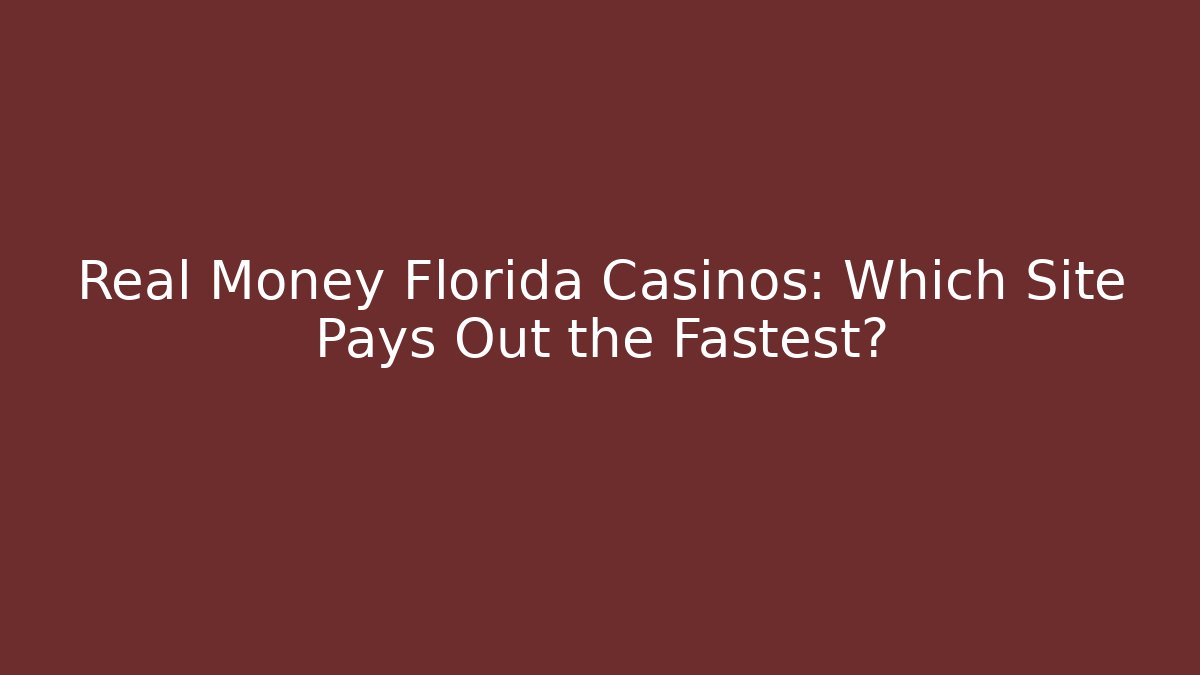 Real Money Florida Casinos: Which Site Pays Out the Fastest?