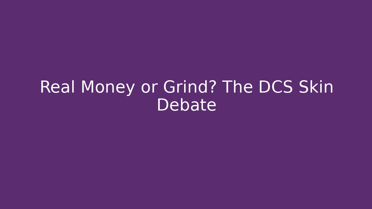 Real Money or Grind? The DCS Skin Debate