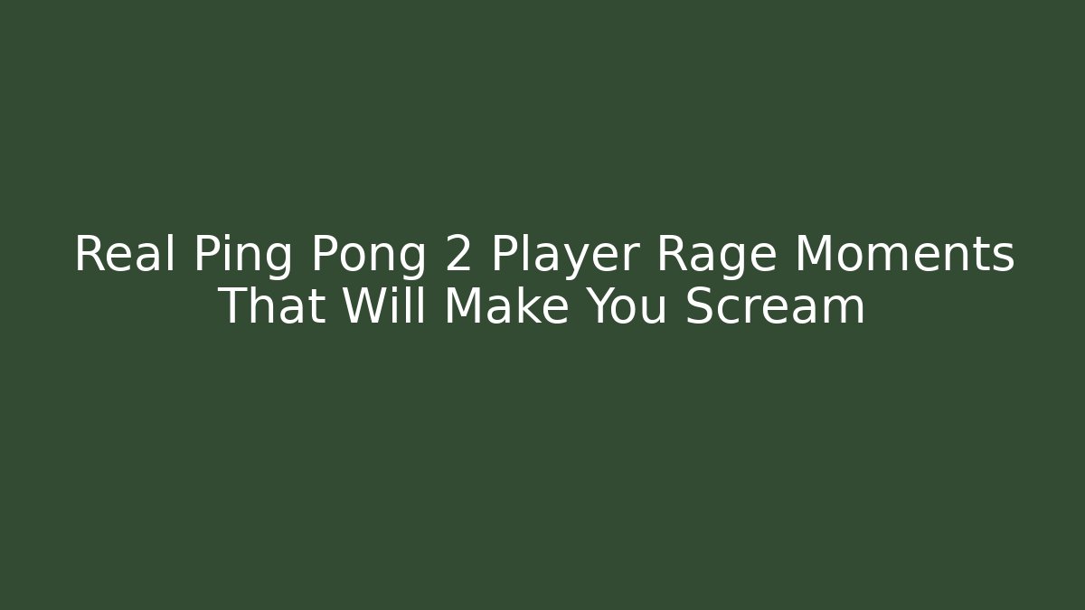 Real Ping Pong 2 Player Rage Moments That Will Make You Scream
