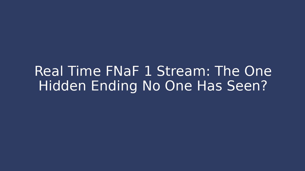 Real Time FNaF 1 Stream: The One Hidden Ending No One Has Seen?