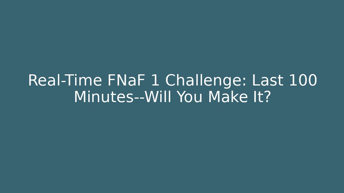 Real-Time FNaF 1 Challenge: Last 100 Minutes—Will You Make It?