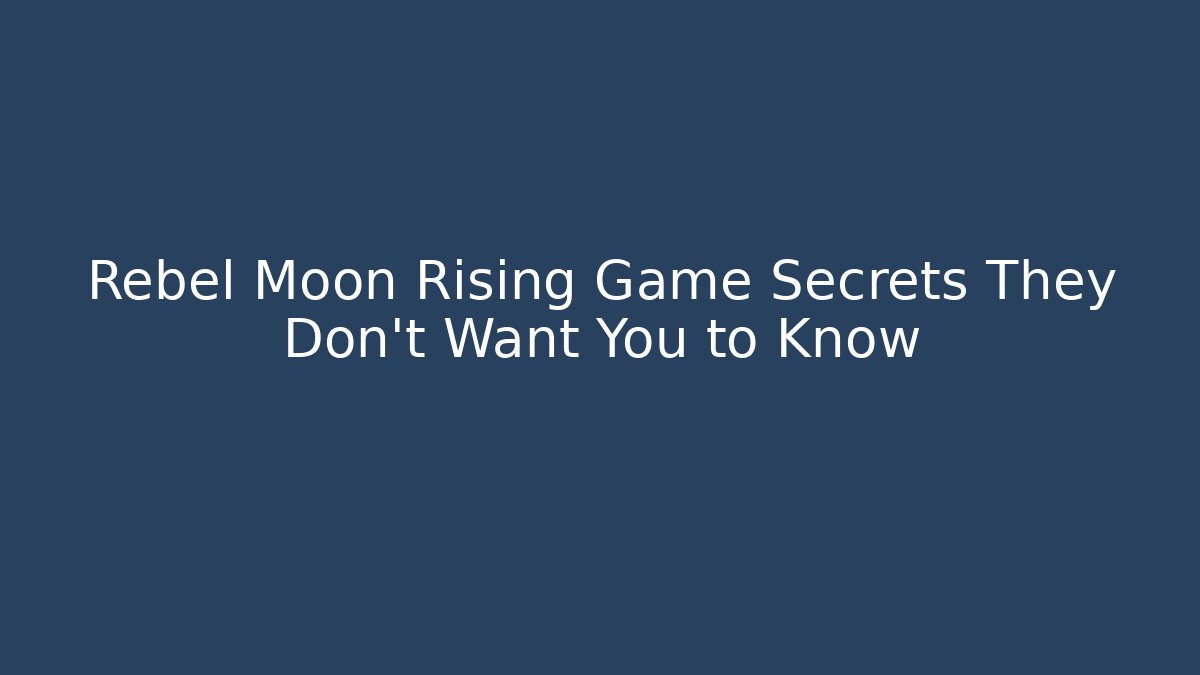 Rebel Moon Rising Game Secrets They Don’t Want You to Know